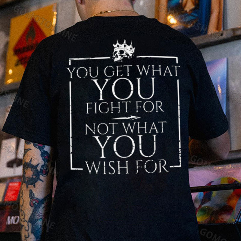 YOU GET WHAT FIGHT FOR NOT WHAT YOU WISH FOR King's Skull Print Men's T-Shirt
