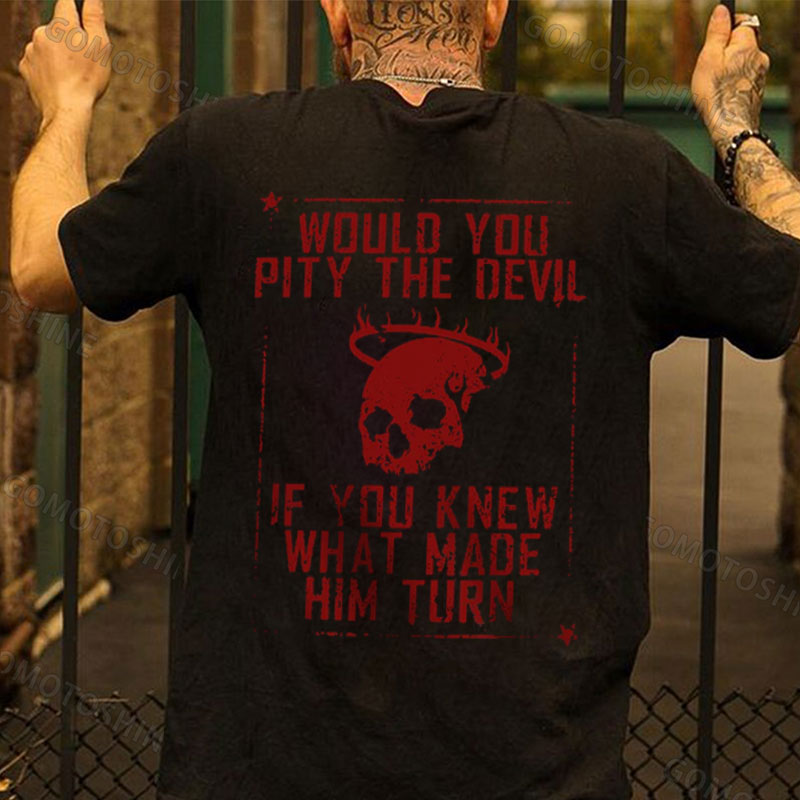 WOULD YOU PITY THE DEVIL IF YOU KNEW WHAT MAKE HIM TURN Skull Print Men's T-Shirt