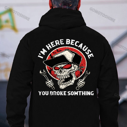 I'M HERE BECAUSE YOU BROKE SOMETHING Skeleton&Wrench Print Men's Hoodie