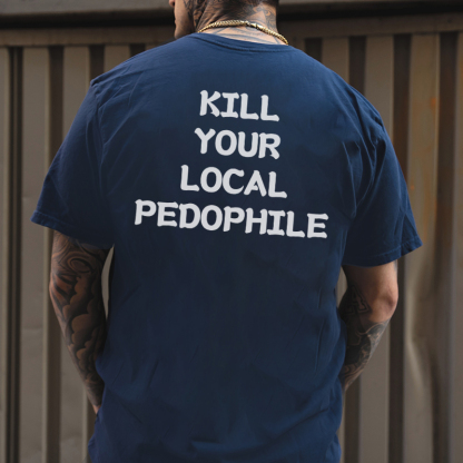 KILL YOUR LOCAL PEDOPHILE Letter Graphic Print T-shirt