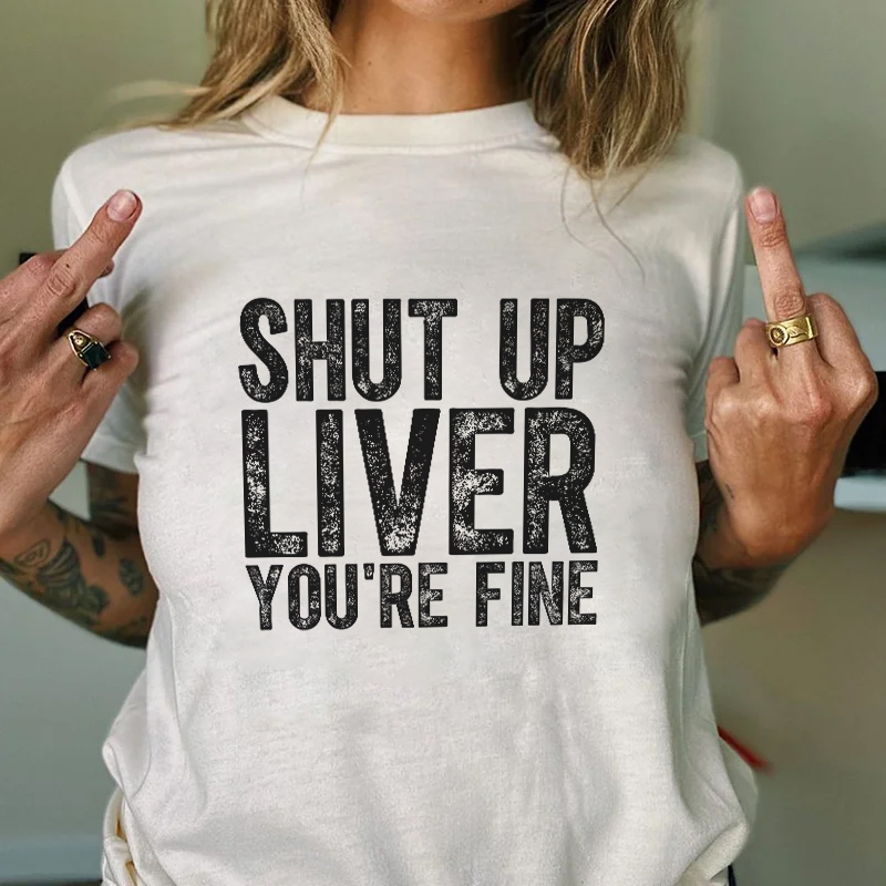 SHUT UP LIVER YOU'RE FINE Print Women's T-shirt