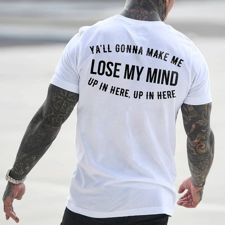 YA'LL GONNA MAKE ME LOSE MY MIND White Print T-Shirt