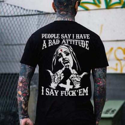 PEOPLE SAY I HAVE A BAD ATTITUDE I SAY FUCK'EM Defiant Nun Print Men's T-Shirt