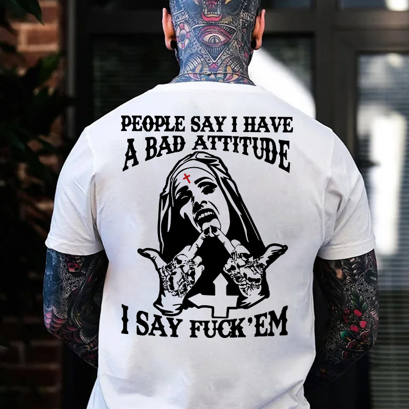 PEOPLE SAY I HAVE A BAD ATTITUDE I SAY FUCK'EM Defiant Nun Print Men's T-Shirt