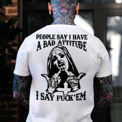 PEOPLE SAY I HAVE A BAD ATTITUDE I SAY FUCK'EM Defiant Nun Print Men's T-Shirt