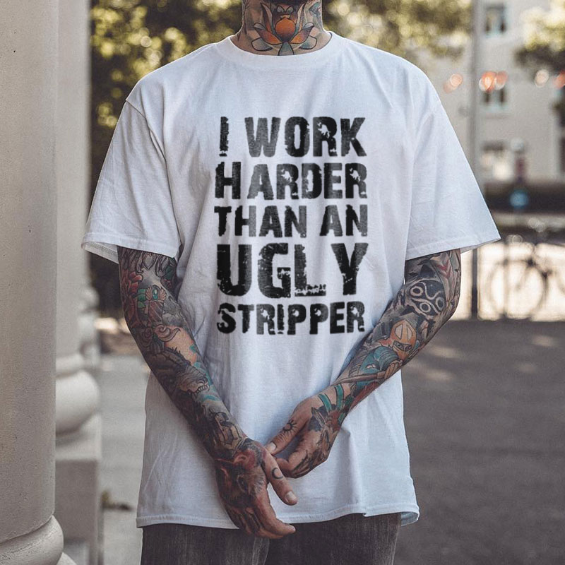 I WORK HARDER THAN AN UGLY STRIPPER Letter Print T-shirt