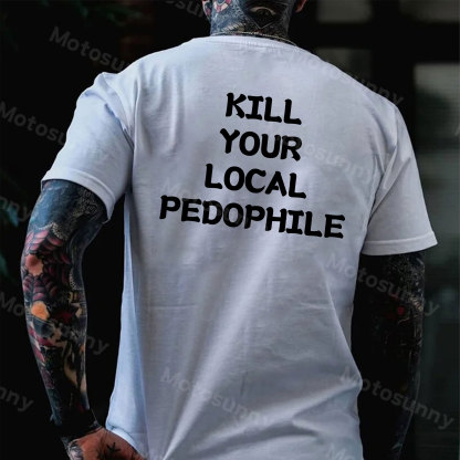 KILL YOUR LOCAL PEDOPHILE Letter Graphic Print T-shirt