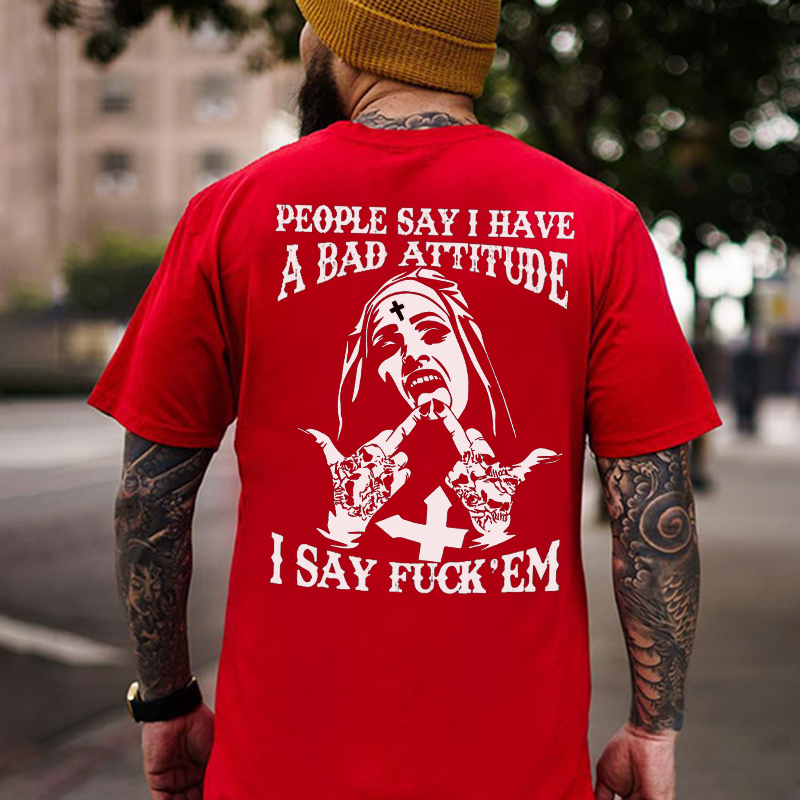PEOPLE SAY I HAVE A BAD ATTITUDE I SAY FUCK'EM Defiant Nun Print Men's T-Shirt
