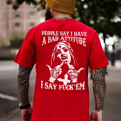 PEOPLE SAY I HAVE A BAD ATTITUDE I SAY FUCK'EM Defiant Nun Print Men's T-Shirt