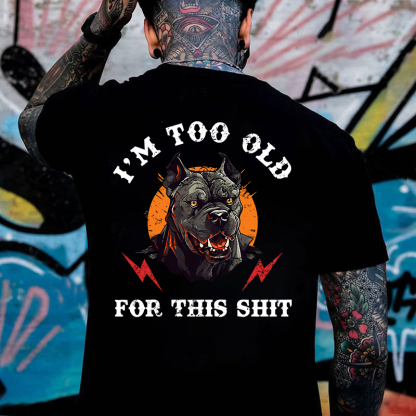 I'm Too Old For This Shit T-shirt