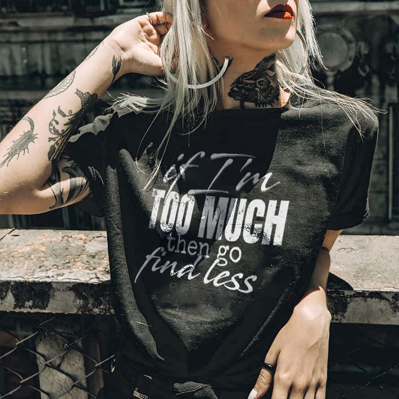 IF I'M TOO MUCH THEN GO FIND LESS Print Women's T-shirt