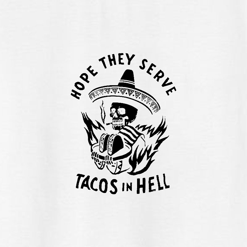 HOPE THEY SERVE TACOS IN HELL White Print T-shirt