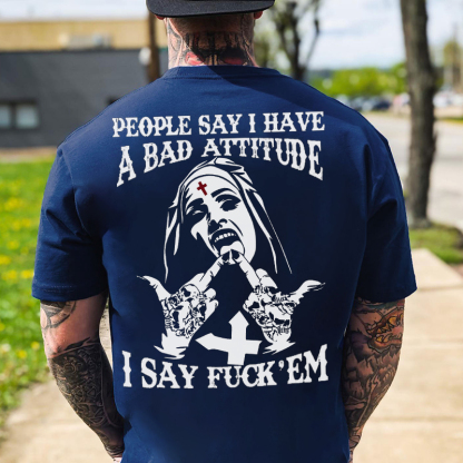 PEOPLE SAY I HAVE A BAD ATTITUDE I SAY FUCK'EM Defiant Nun Print Men's T-Shirt