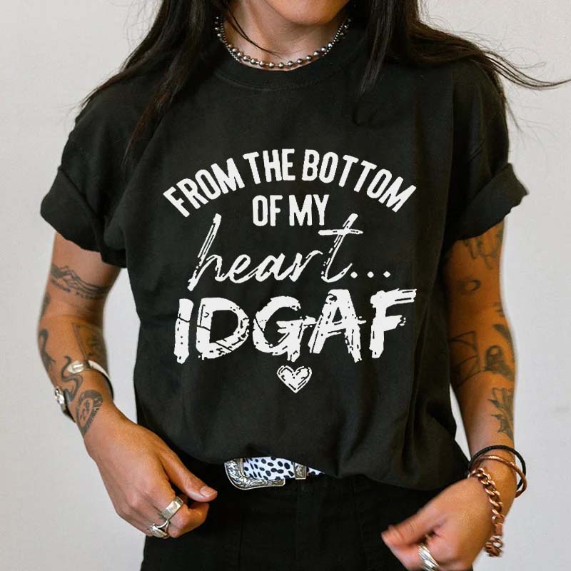 FROM THE BOTTOM OF MY HEART IDGAF Print Women's T-shirt