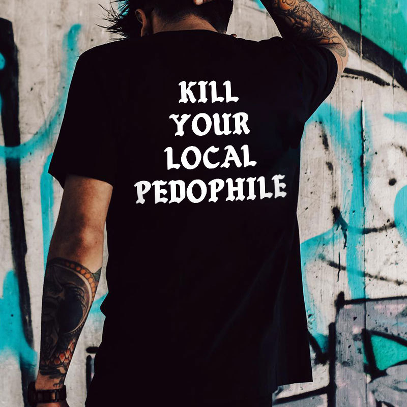 KILL YOUR LOCAL PEDOPHILE Letter Graphic Print T-shirt