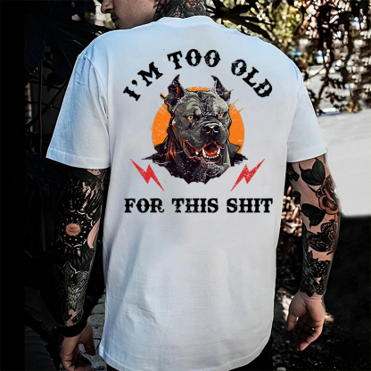 I'm Too Old For This Shit T-shirt