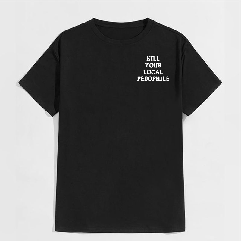 KILL YOUR LOCAL PEDOPHILE Letter Graphic Print T-shirt