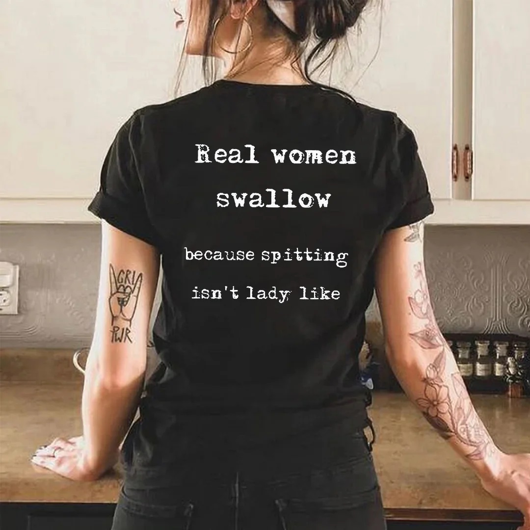 REAL WOMEN SWALLOW BECAUSE SPITTING ISN'T LADY LIKE Print Women's T-shirt