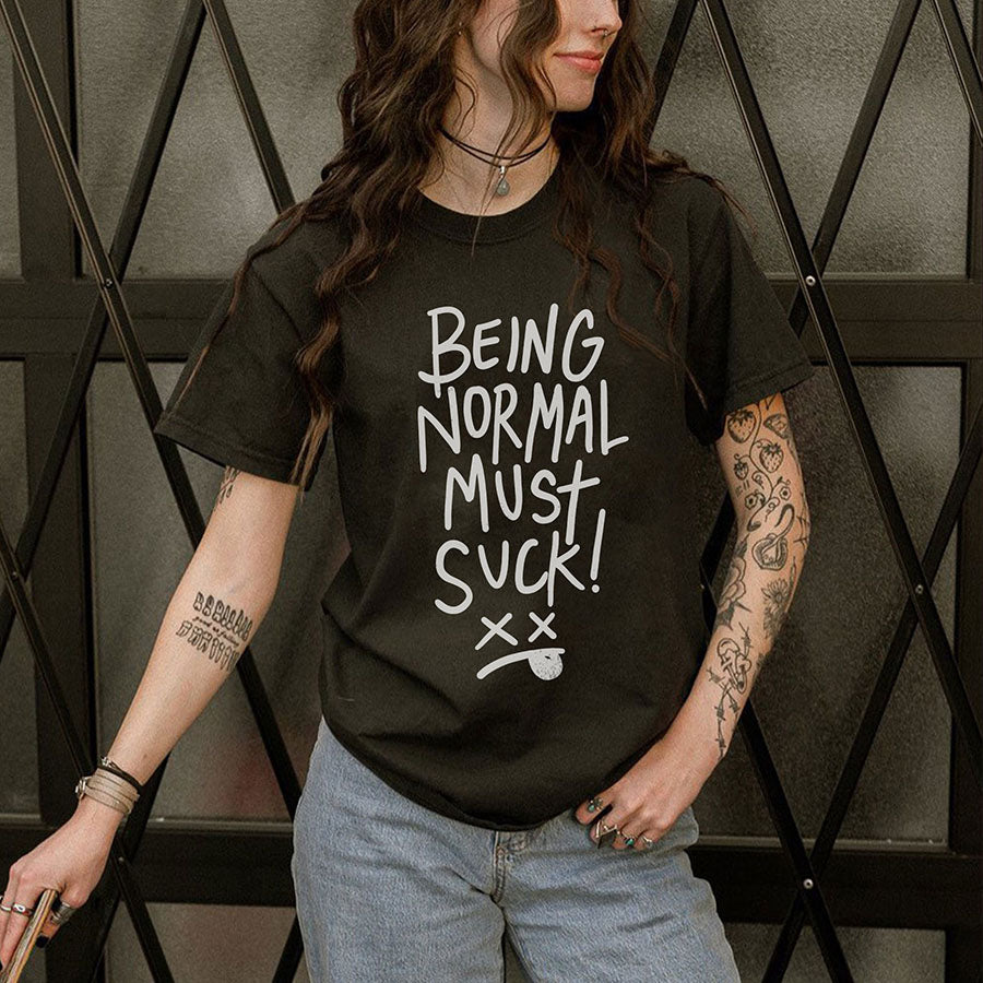 BEING NORMAL MUST SUCK Print Women's T-shirt