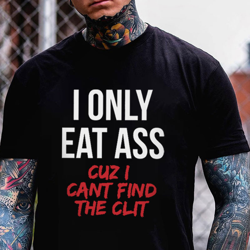 I ONLY EAT ASS CUZ I CANT FIND THE CLIT Black Print T-shirt