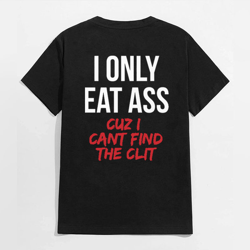 I ONLY EAT ASS CUZ I CANT FIND THE CLIT Black Print T-shirt