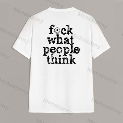 FUCK WHAT PEOPLE THINK Letter White Print T-shirt