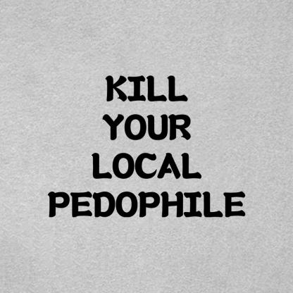 KILL YOUR LOCAL PEDOPHILE Letter Graphic Print T-shirt