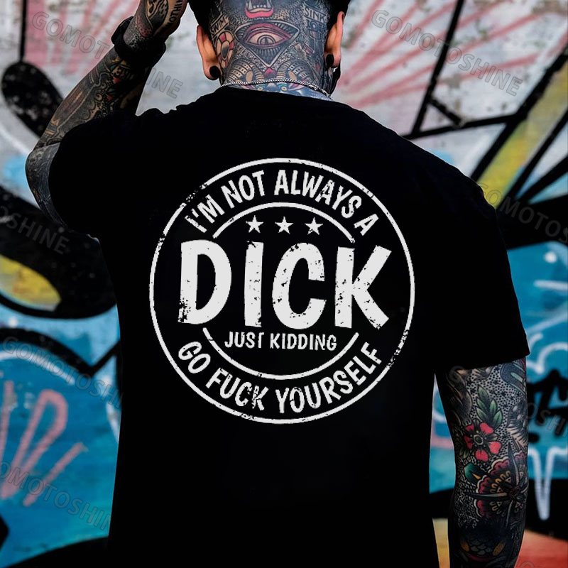 I'M NOT ALWAYS A DICK JUST KIDDING GO FUCK YOURSELF Print Men's T-Shirt