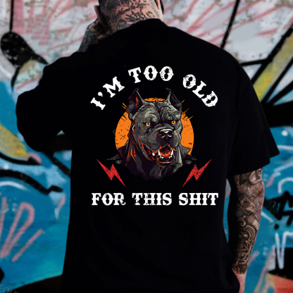 I'm Too Old For This Shit T-shirt
