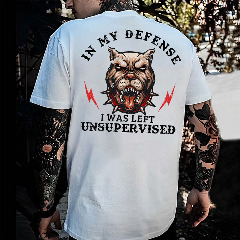 In My Defense I Was Left Unsupervised T-shirt