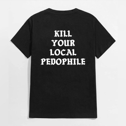 KILL YOUR LOCAL PEDOPHILE Letter Graphic Print T-shirt