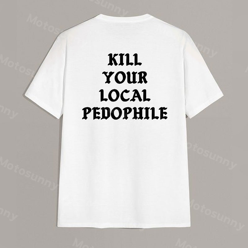 KILL YOUR LOCAL PEDOPHILE Letter Graphic Print T-shirt