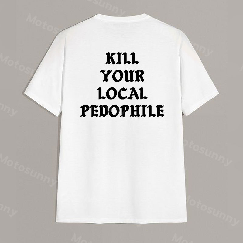 KILL YOUR LOCAL PEDOPHILE Letter Graphic Print T-shirt
