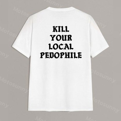 KILL YOUR LOCAL PEDOPHILE Letter Graphic Print T-shirt