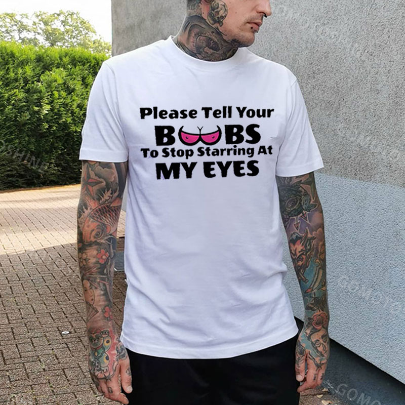 PLEASE TELL YOUR BOOBS TO STOP STARRING AT MY EYES Print Men's T-Shirt