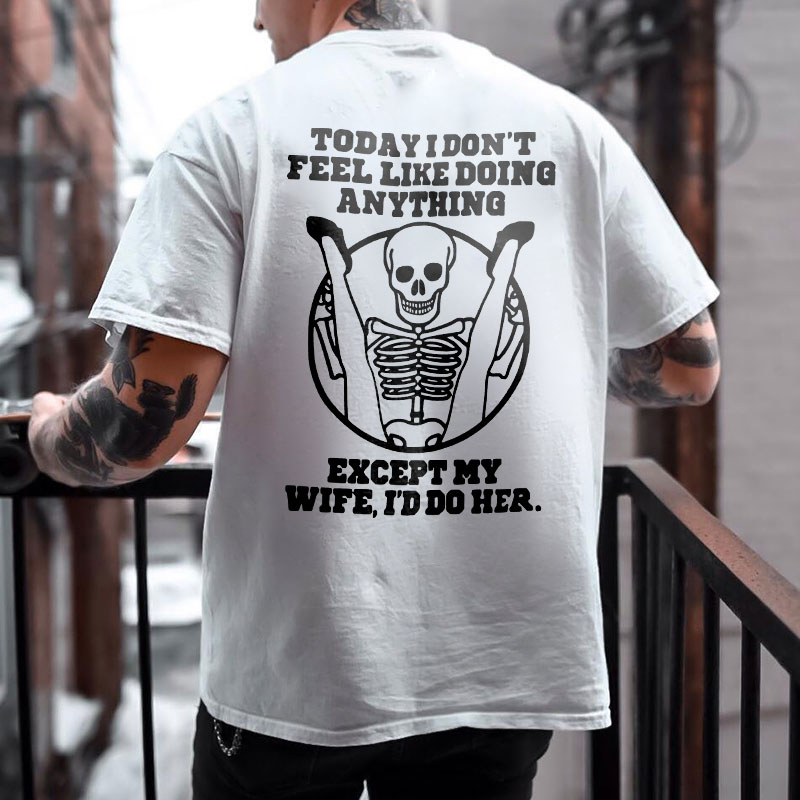TODAY I DON'T FEEL LIKE DOING ANYTHING Skeleton Sex White Print T-shirt