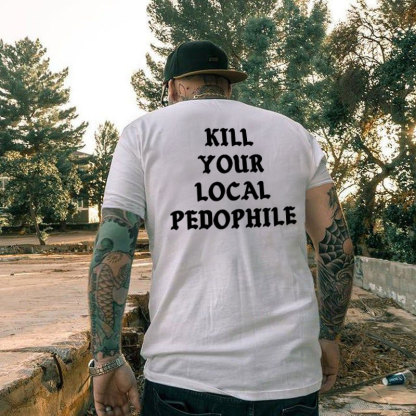 KILL YOUR LOCAL PEDOPHILE Letter Graphic Print T-shirt