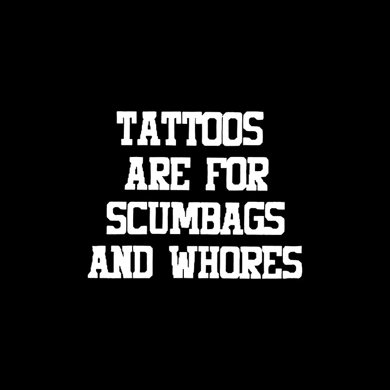 TATTOOS ARE FOR SCUMBAGS AND WHORES Black Print T-shirt