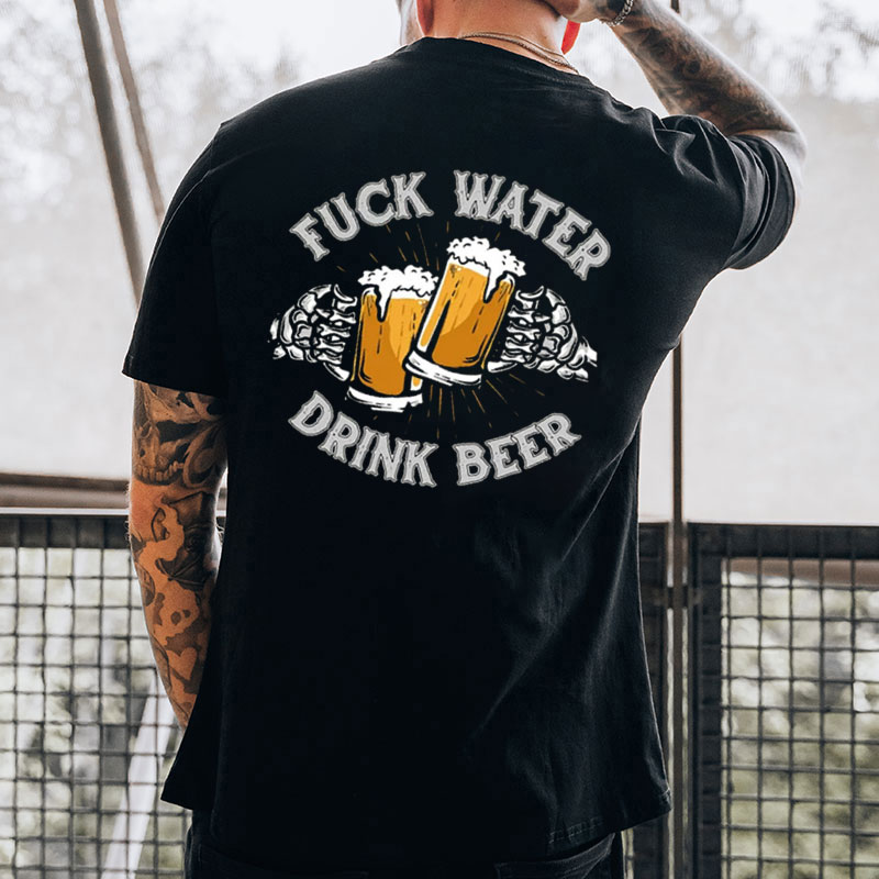 FUCK WATER DRINK BEER Cheerful Time Graphic Black Print T-shirt