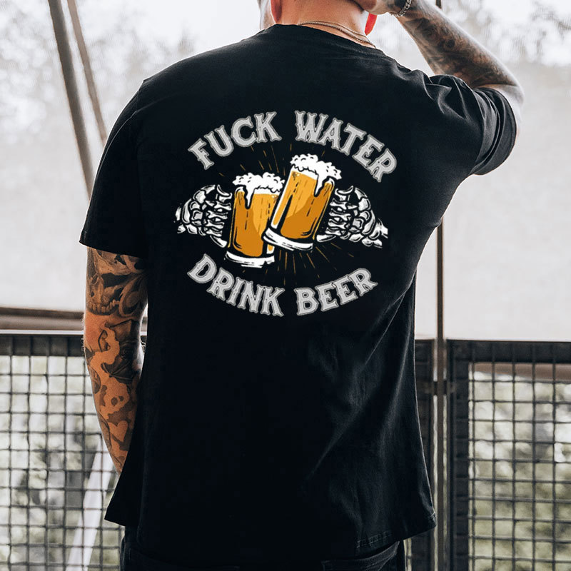 FUCK WATER DRINK BEER Cheerful Time Graphic Black Print T-shirt