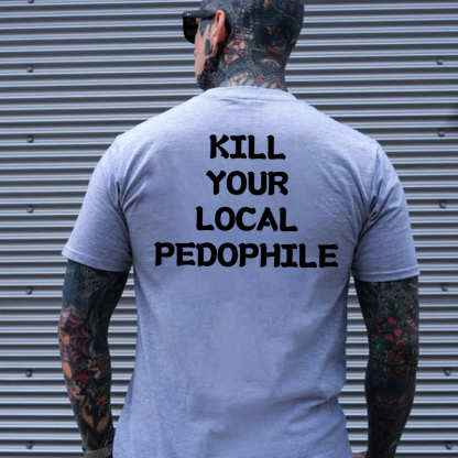 KILL YOUR LOCAL PEDOPHILE Letter Graphic Print T-shirt