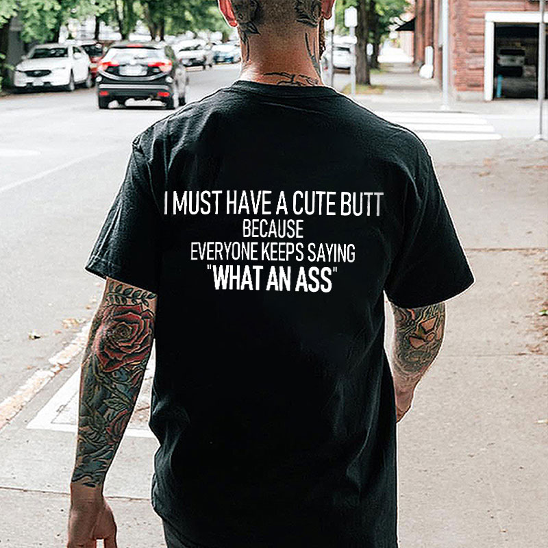 I MUST HAVE A CUTE BUTT Black Print T-shirt