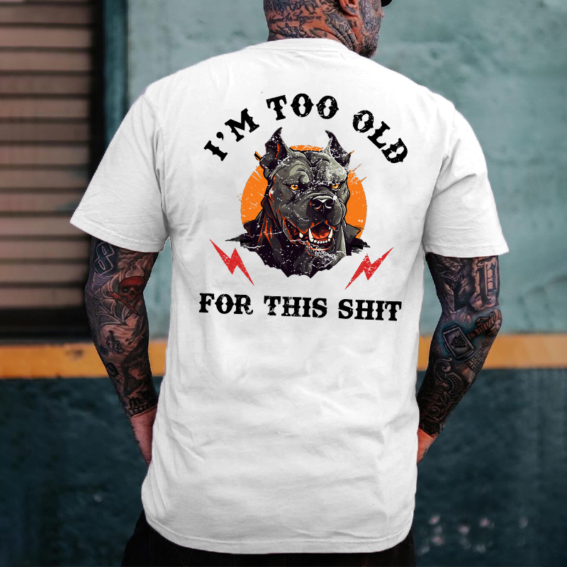 I'm Too Old For This Shit T-shirt