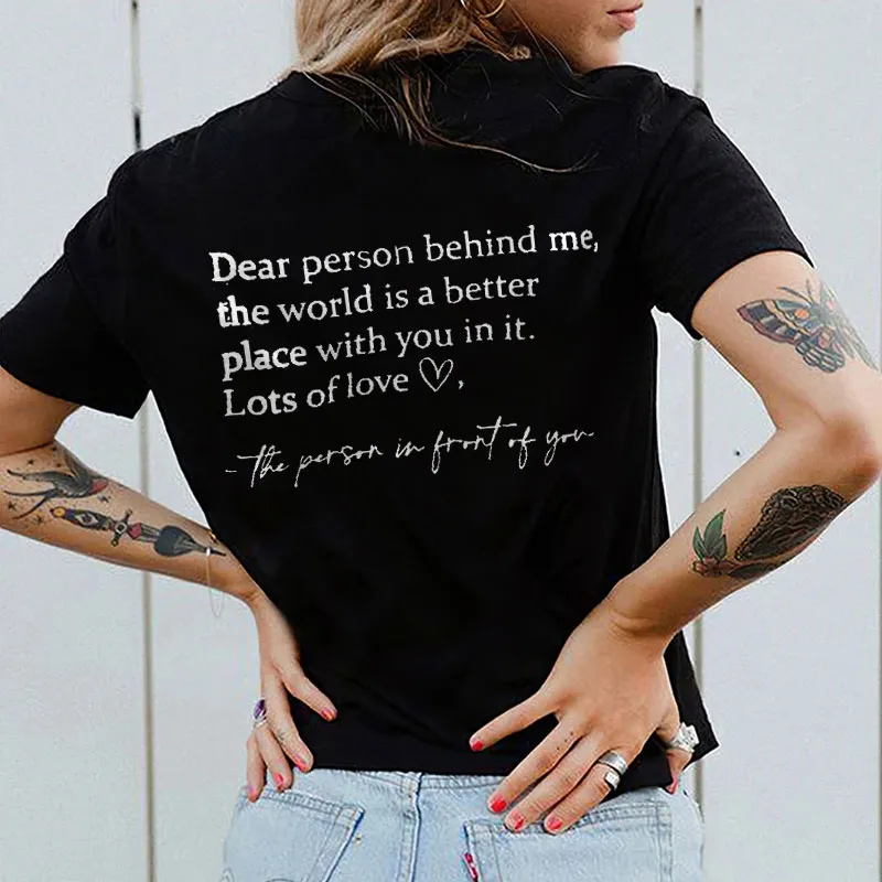 Dear Person Behind Me. The World Is A Better Place With You In It. T-shirt