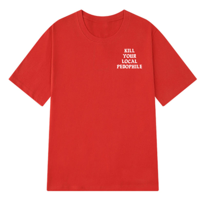 KILL YOUR LOCAL PEDOPHILE Letter Graphic Print T-shirt