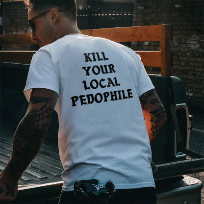 KILL YOUR LOCAL PEDOPHILE Letter Graphic Print T-shirt