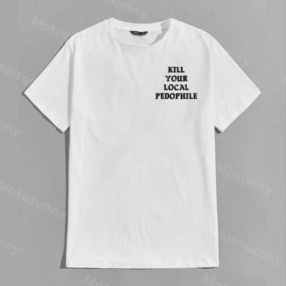 KILL YOUR LOCAL PEDOPHILE Letter Graphic Print T-shirt