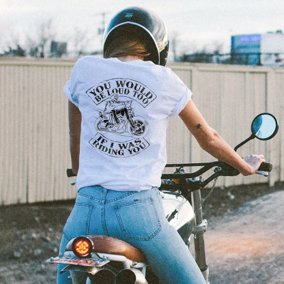You Would Be Loud Too If I Was Riding You T-shirt