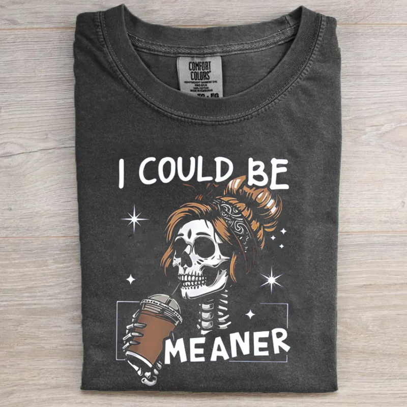 I Could Be Meaner T-shirt