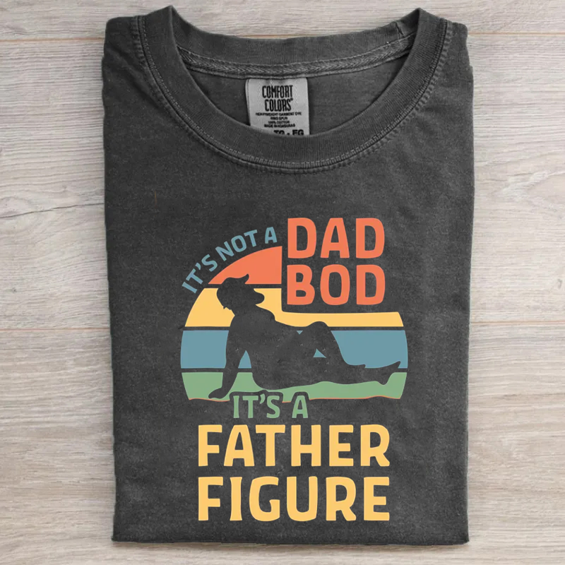 It's Not A Dad Bod It's A Father Figure T-shirt